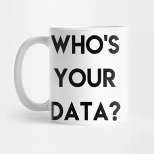 WHO'S YOUR DATA ? Mug